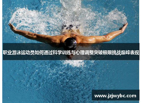 职业游泳运动员如何通过科学训练与心理调整突破极限挑战巅峰表现