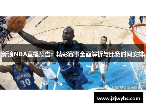 新浪NBA直播预告：精彩赛事全面解析与比赛时间安排